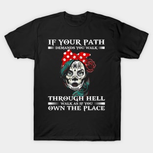 If Your Path Demands You Walk Through Hell Walk As If You Own The Place Sugar Skull T-Shirt